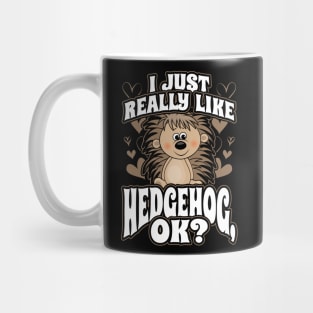 I just really like hedgehog ok Mug